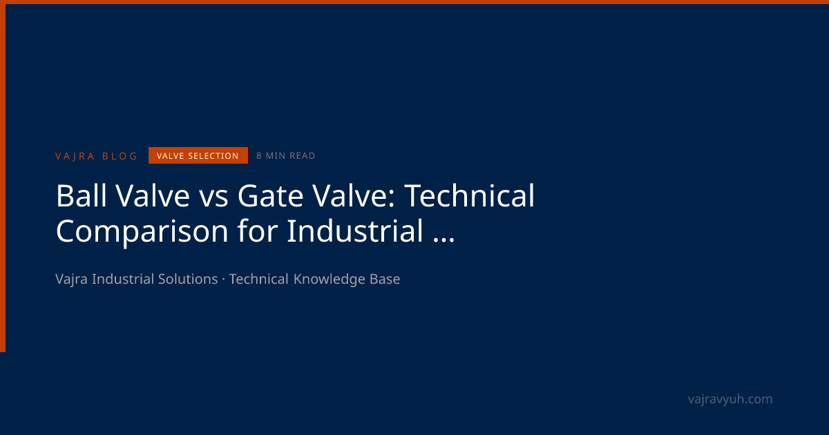Ball Valve vs Gate Valve: When to Use Each - API 6D Selection Guide | Vajra